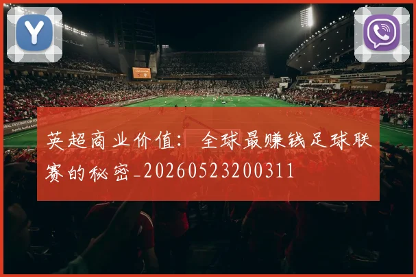 英超商业价值：全球最赚钱足球联赛的秘密_20260523200311
