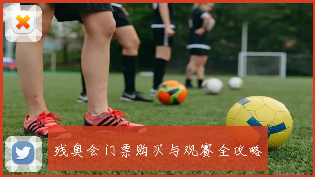残奥会门票购买与观赛全攻略