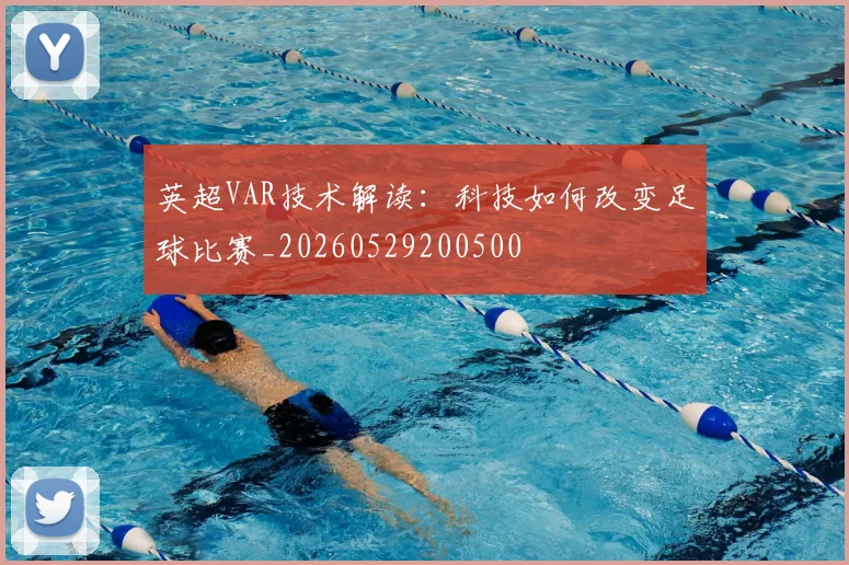 英超VAR技术解读：科技如何改变足球比赛_20260529200500